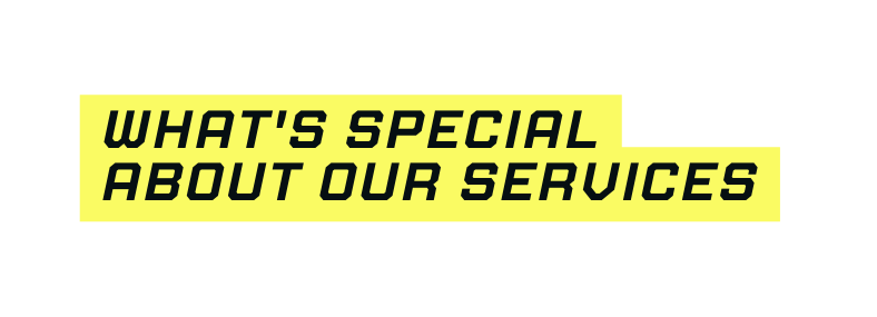 What s special about our services